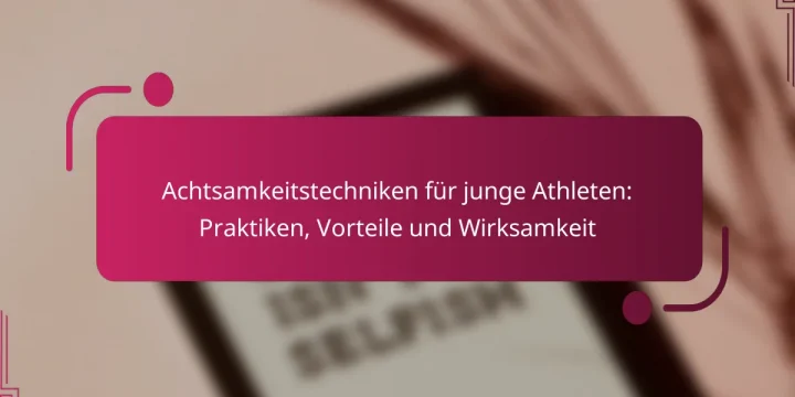Achtsamkeitstechniken für junge Athleten: Praktiken, Vorteile und Wirksamkeit