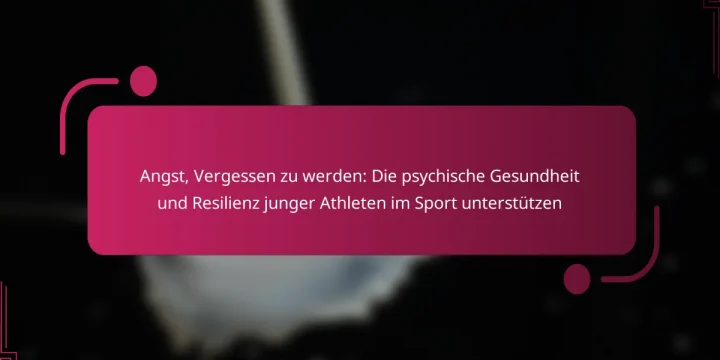 Angst, Vergessen zu werden: Die psychische Gesundheit und Resilienz junger Athleten im Sport unterstützen