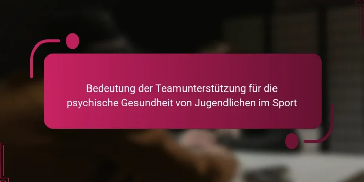 Bedeutung der Teamunterstützung für die psychische Gesundheit von Jugendlichen im Sport