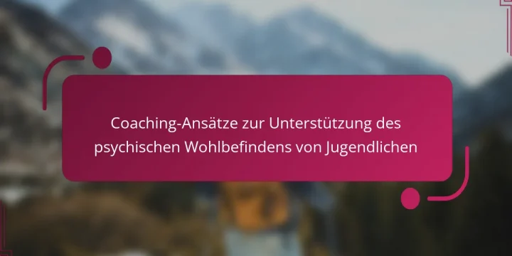 Coaching-Ansätze zur Unterstützung des psychischen Wohlbefindens von Jugendlichen