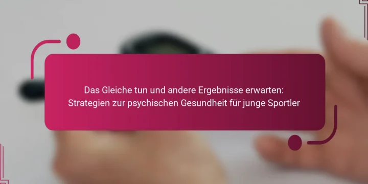 Das Gleiche tun und andere Ergebnisse erwarten: Strategien zur psychischen Gesundheit für junge Sportler