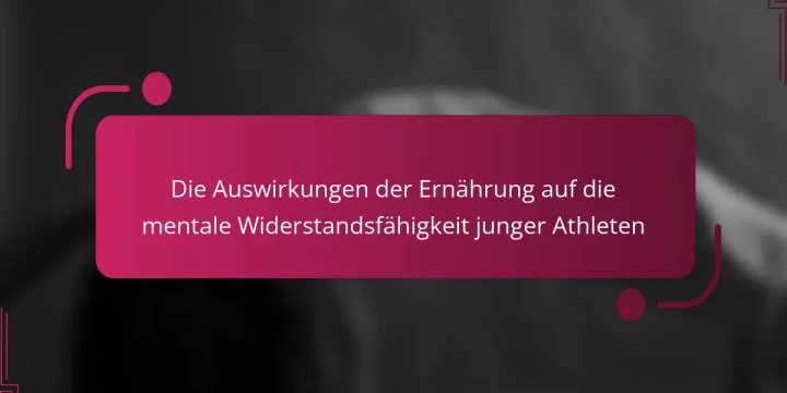 Die Auswirkungen der Ernährung auf die mentale Widerstandsfähigkeit junger Athleten