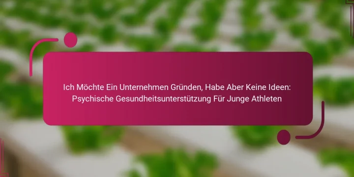 Ich Möchte Ein Unternehmen Gründen, Habe Aber Keine Ideen: Psychische Gesundheitsunterstützung Für Junge Athleten