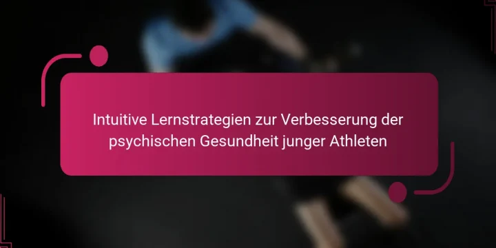 Intuitive Lernstrategien zur Verbesserung der psychischen Gesundheit junger Athleten