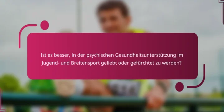 Ist es besser, in der psychischen Gesundheitsunterstützung im Jugend- und Breitensport geliebt oder gefürchtet zu werden?