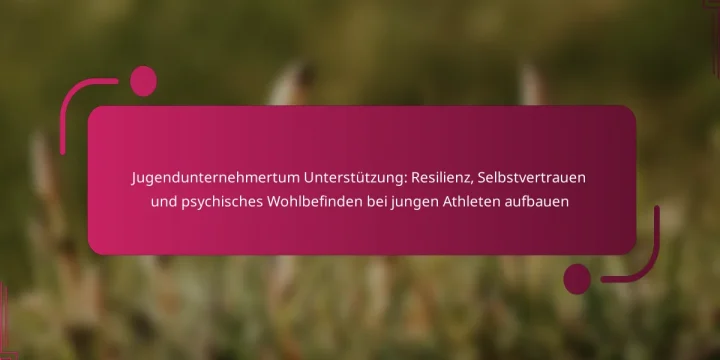 Jugendunternehmertum Unterstützung: Resilienz, Selbstvertrauen und psychisches Wohlbefinden bei jungen Athleten aufbauen