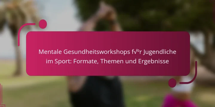 Mentale Gesundheitsworkshops für Jugendliche im Sport: Formate, Themen und Ergebnisse