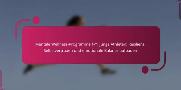 Mentale Wellness-Programme für junge Athleten: Resilienz, Selbstvertrauen und emotionale Balance aufbauen