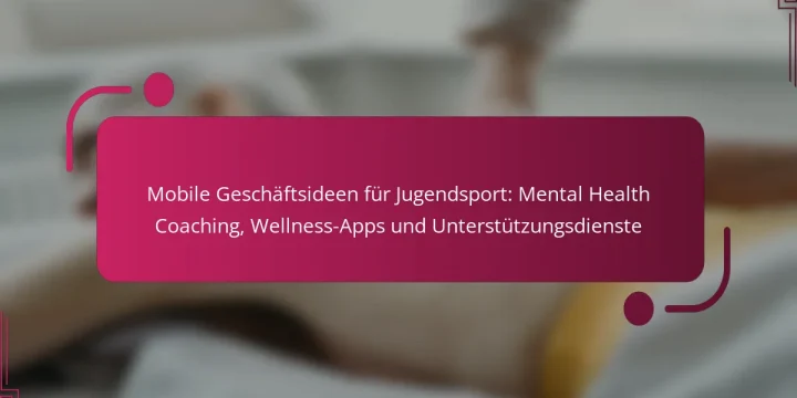 Mobile Geschäftsideen für Jugendsport: Mental Health Coaching, Wellness-Apps und Unterstützungsdienste