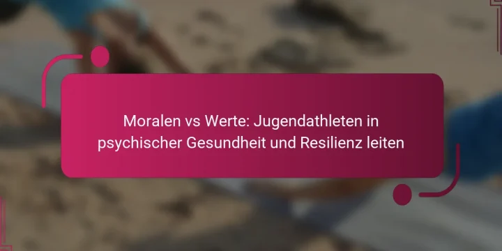 Moralen vs Werte: Jugendathleten in psychischer Gesundheit und Resilienz leiten