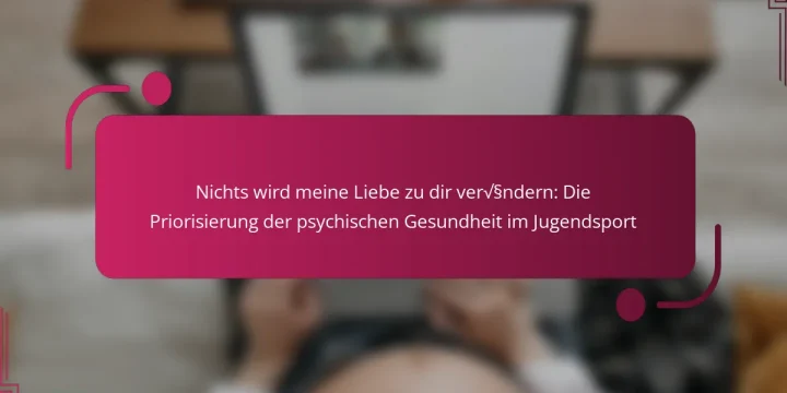 Nichts wird meine Liebe zu dir verändern: Die Priorisierung der psychischen Gesundheit im Jugendsport