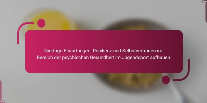 Niedrige Erwartungen: Resilienz und Selbstvertrauen im Bereich der psychischen Gesundheit im Jugendsport aufbauen