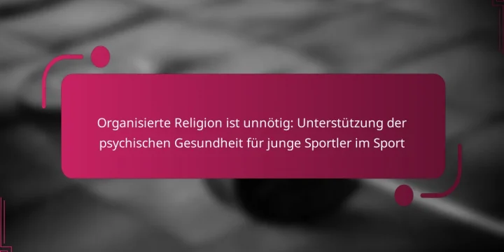 Organisierte Religion ist unnötig: Unterstützung der psychischen Gesundheit für junge Sportler im Sport