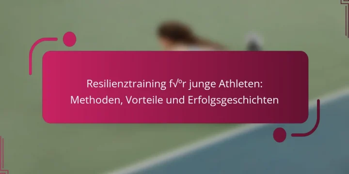 Resilienztraining für junge Athleten: Methoden, Vorteile und Erfolgsgeschichten