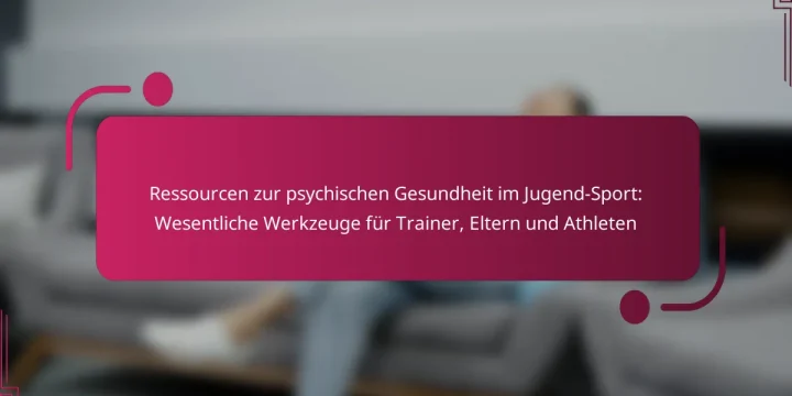 Ressourcen zur psychischen Gesundheit im Jugend-Sport: Wesentliche Werkzeuge für Trainer, Eltern und Athleten