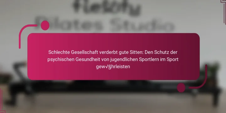 Schlechte Gesellschaft verderbt gute Sitten: Den Schutz der psychischen Gesundheit von jugendlichen Sportlern im Sport gewährleisten