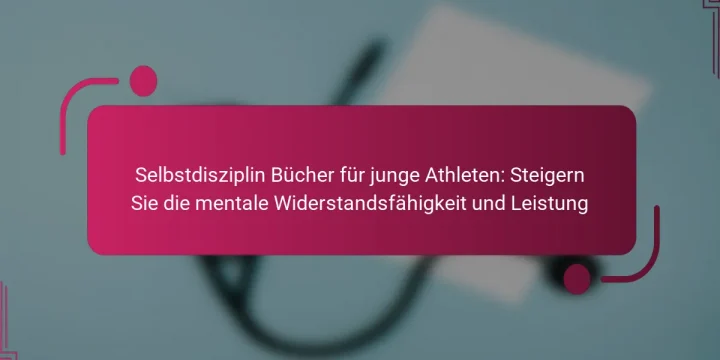 Selbstdisziplin Bücher für junge Athleten: Steigern Sie die mentale Widerstandsfähigkeit und Leistung