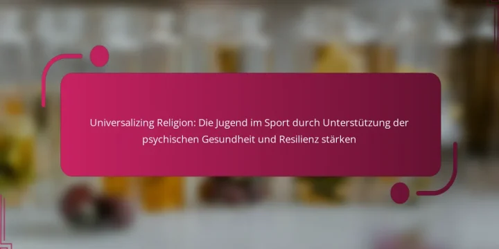 Universalizing Religion: Die Jugend im Sport durch Unterstützung der psychischen Gesundheit und Resilienz stärken