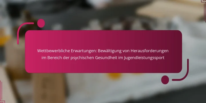 Wettbewerbliche Erwartungen: Bewältigung von Herausforderungen im Bereich der psychischen Gesundheit im Jugendleistungssport