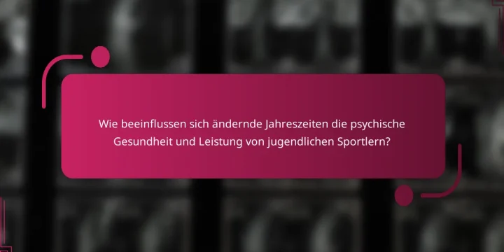 Wie beeinflussen sich ändernde Jahreszeiten die psychische Gesundheit und Leistung von jugendlichen Sportlern?