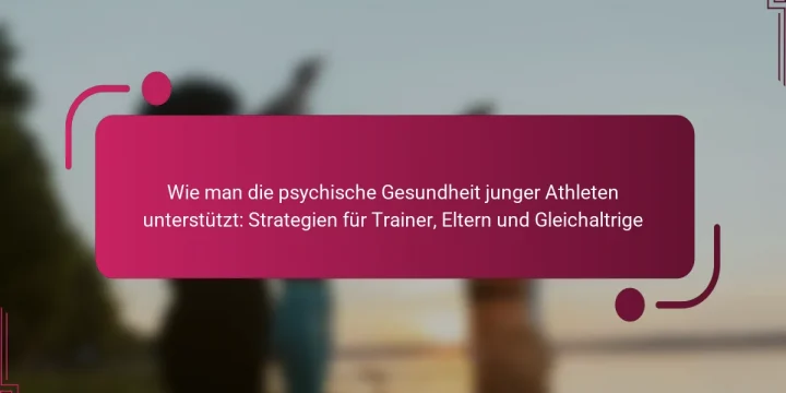 Wie man die psychische Gesundheit junger Athleten unterstützt: Strategien für Trainer, Eltern und Gleichaltrige