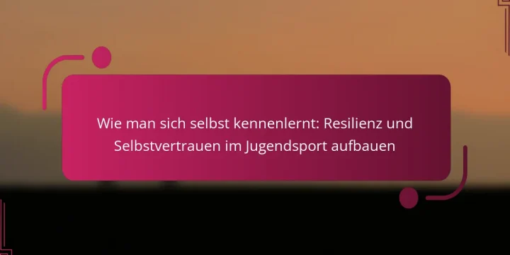 Wie man sich selbst kennenlernt: Resilienz und Selbstvertrauen im Jugendsport aufbauen