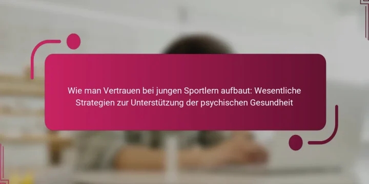 Wie man Vertrauen bei jungen Sportlern aufbaut: Wesentliche Strategien zur Unterstützung der psychischen Gesundheit