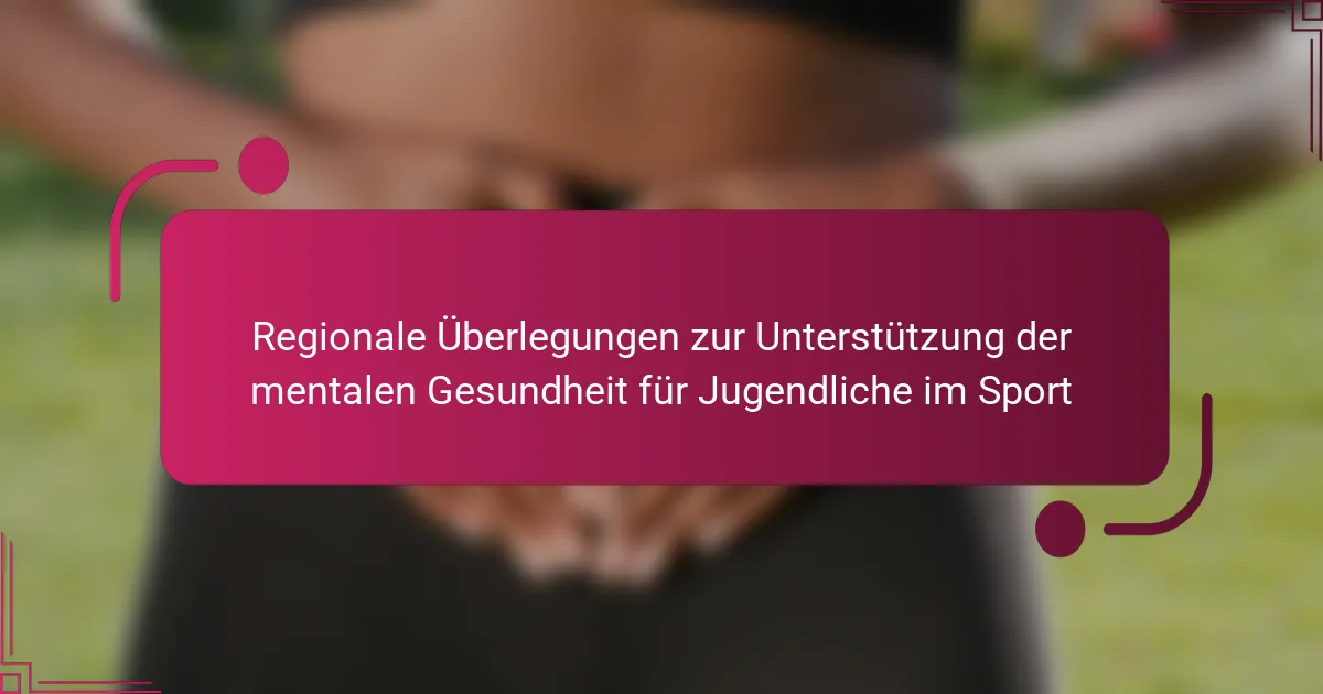 Regionale Überlegungen zur Unterstützung der mentalen Gesundheit für Jugendliche im Sport