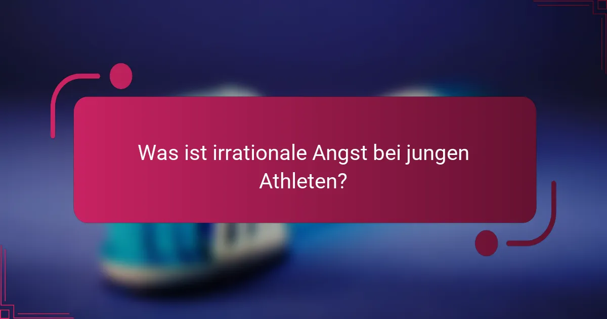 Was ist irrationale Angst bei jungen Athleten?