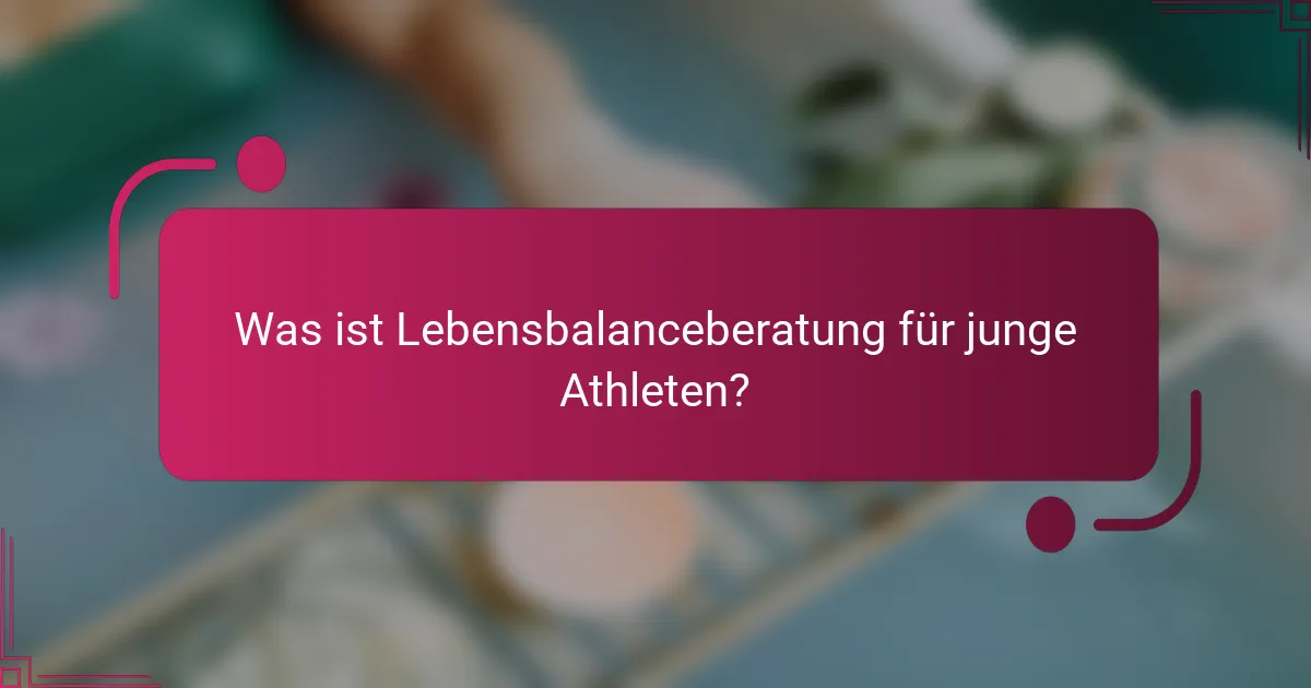 Was ist Lebensbalanceberatung für junge Athleten?