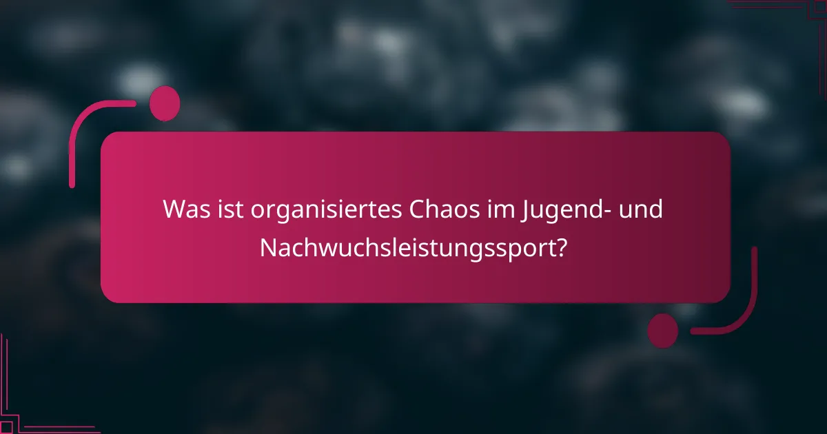 Was ist organisiertes Chaos im Jugend- und Nachwuchsleistungssport?