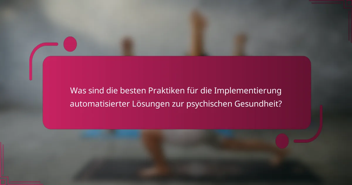Was sind die besten Praktiken für die Implementierung automatisierter Lösungen zur psychischen Gesundheit?