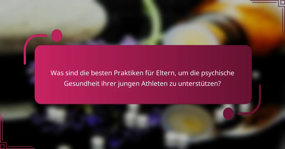 Was sind die besten Praktiken für Eltern, um die psychische Gesundheit ihrer jungen Athleten zu unterstützen?