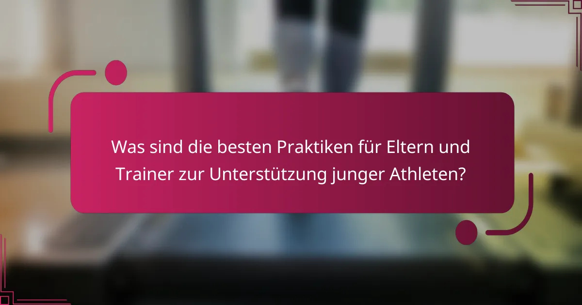 Was sind die besten Praktiken für Eltern und Trainer zur Unterstützung junger Athleten?