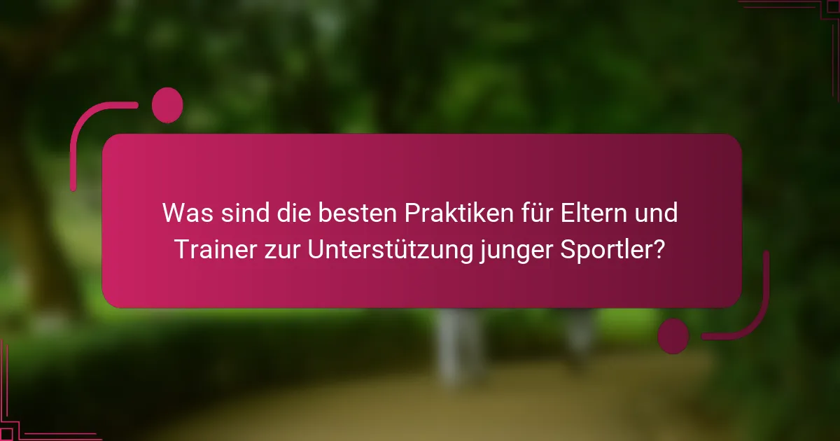 Was sind die besten Praktiken für Eltern und Trainer zur Unterstützung junger Sportler?