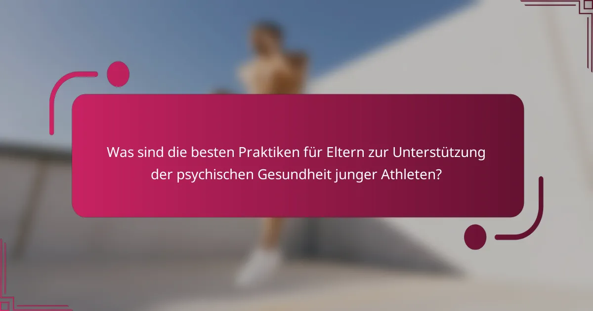 Was sind die besten Praktiken für Eltern zur Unterstützung der psychischen Gesundheit junger Athleten?