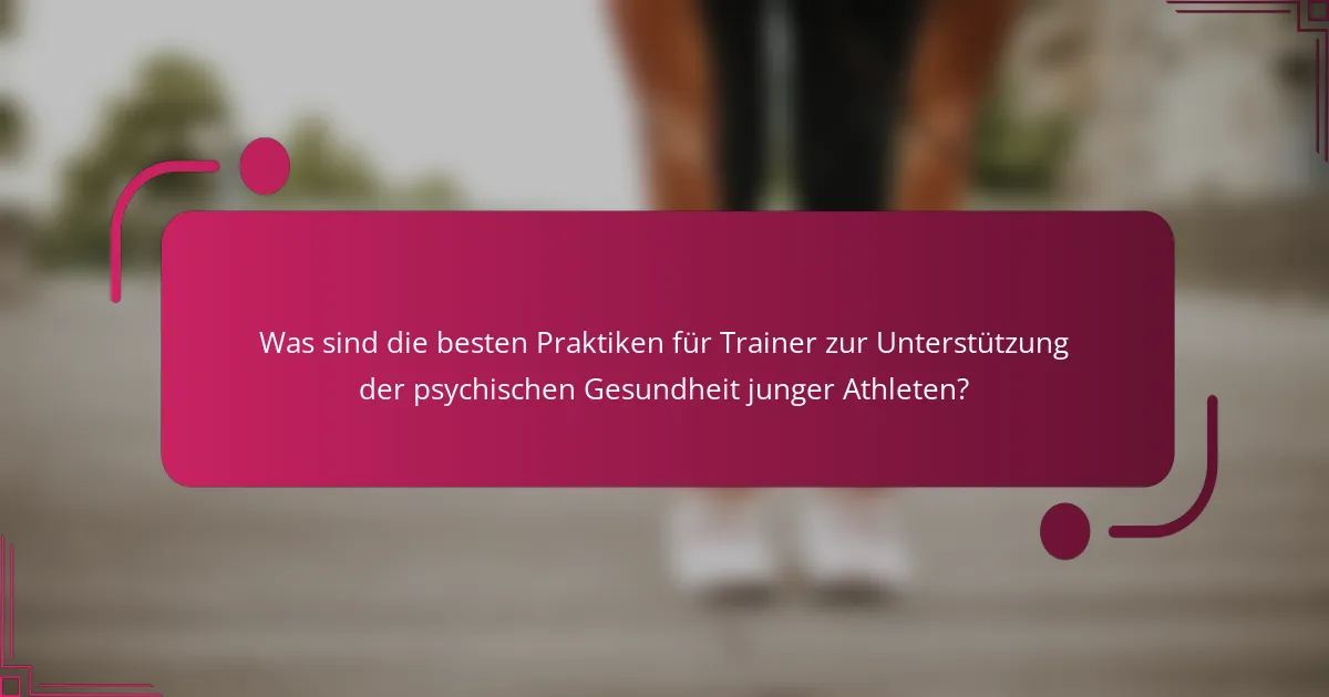 Was sind die besten Praktiken für Trainer zur Unterstützung der psychischen Gesundheit junger Athleten?