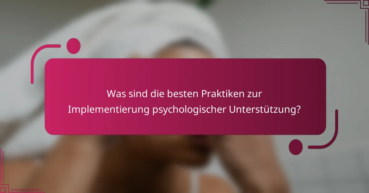 Was sind die besten Praktiken zur Implementierung psychologischer Unterstützung?