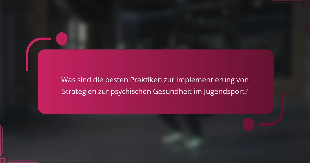 Was sind die besten Praktiken zur Implementierung von Strategien zur psychischen Gesundheit im Jugendsport?