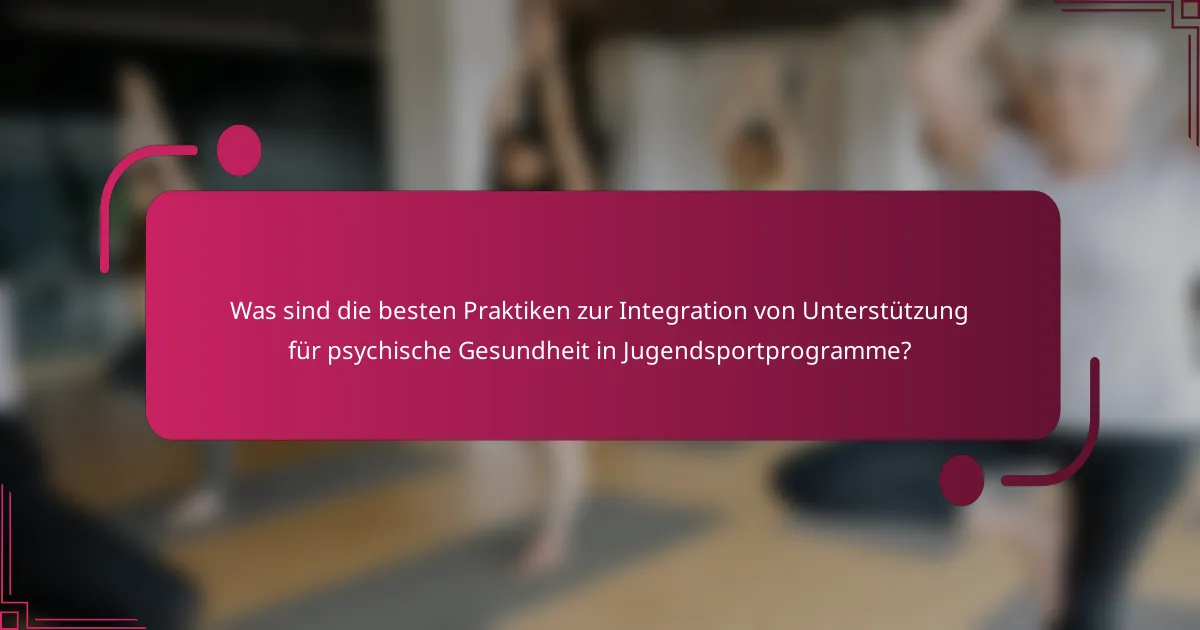 Was sind die besten Praktiken zur Integration von Unterstützung für psychische Gesundheit in Jugendsportprogramme?