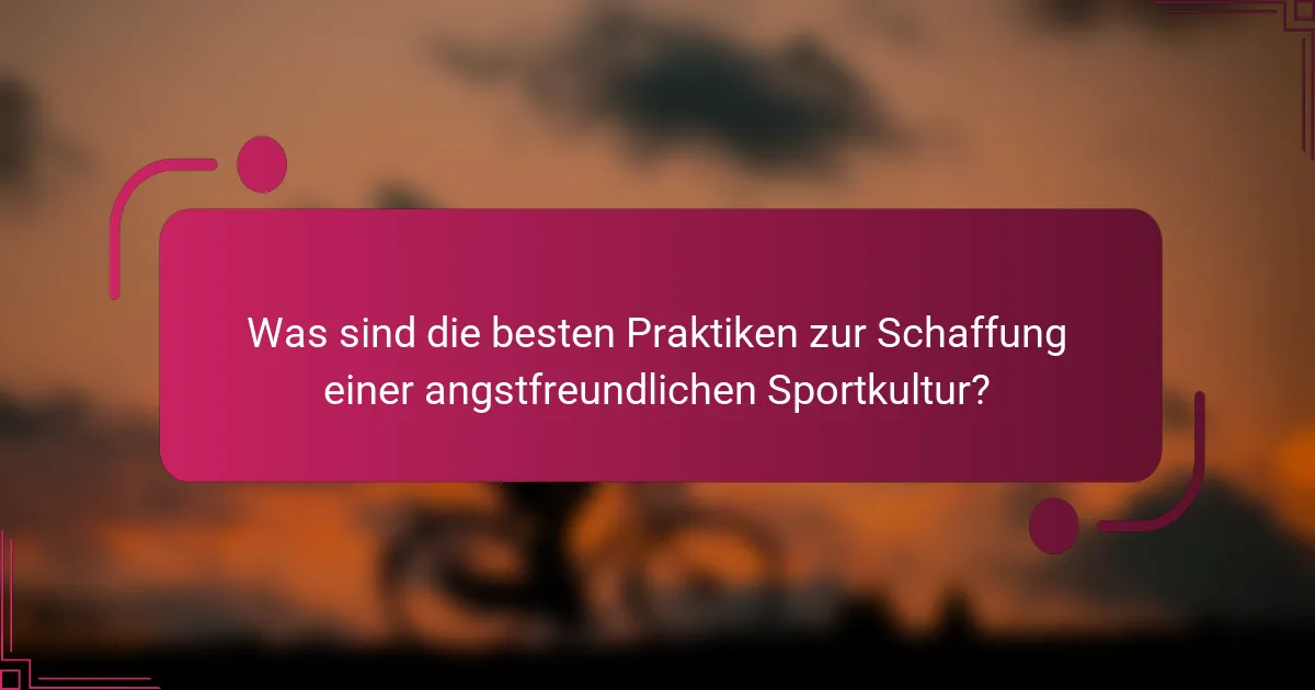 Was sind die besten Praktiken zur Schaffung einer angstfreundlichen Sportkultur?