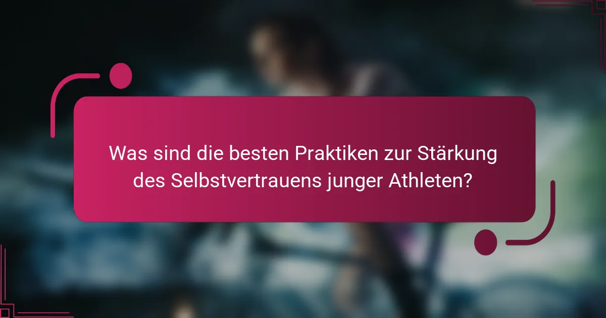 Was sind die besten Praktiken zur Stärkung des Selbstvertrauens junger Athleten?