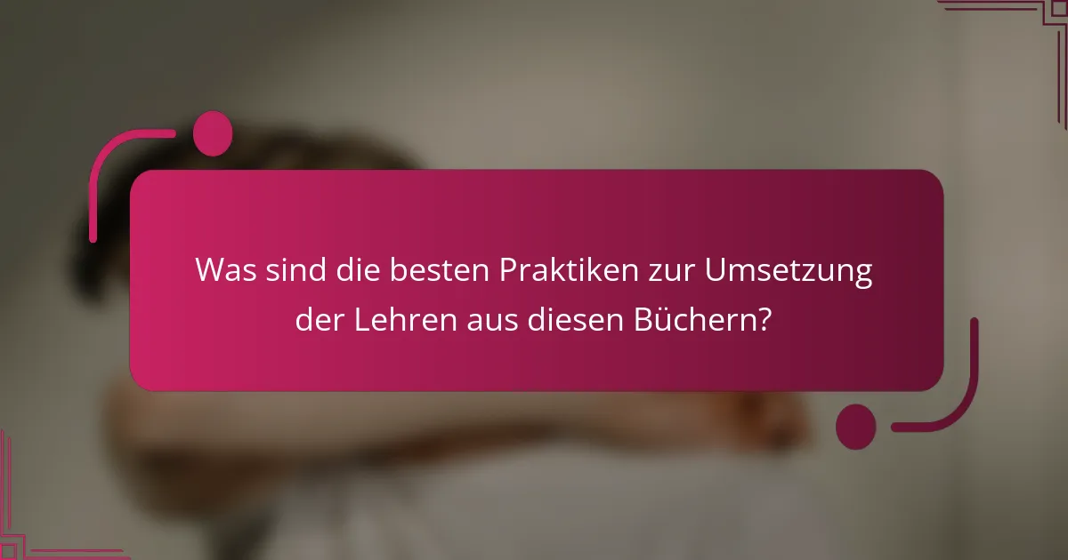 Was sind die besten Praktiken zur Umsetzung der Lehren aus diesen Büchern?