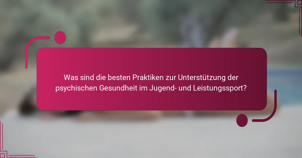Was sind die besten Praktiken zur Unterstützung der psychischen Gesundheit im Jugend- und Leistungssport?