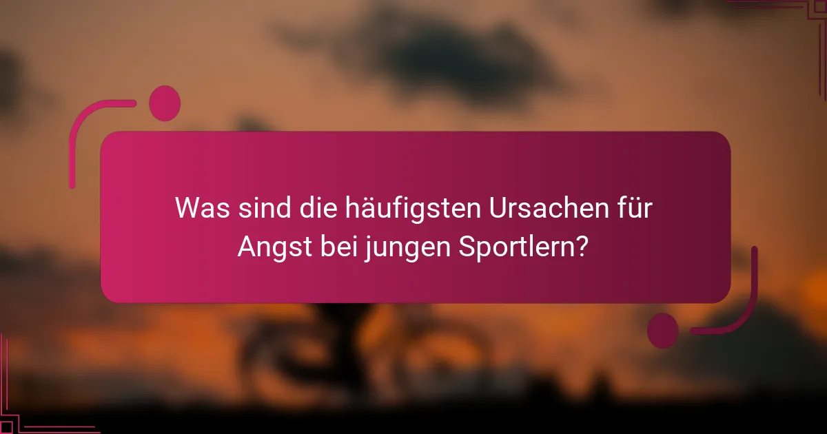 Was sind die häufigsten Ursachen für Angst bei jungen Sportlern?