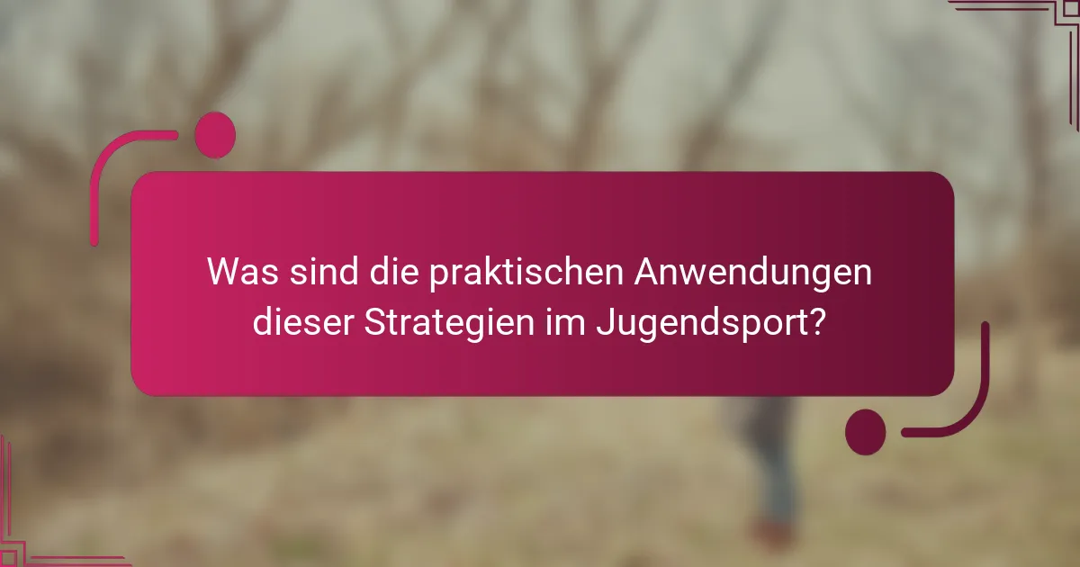 Was sind die praktischen Anwendungen dieser Strategien im Jugendsport?