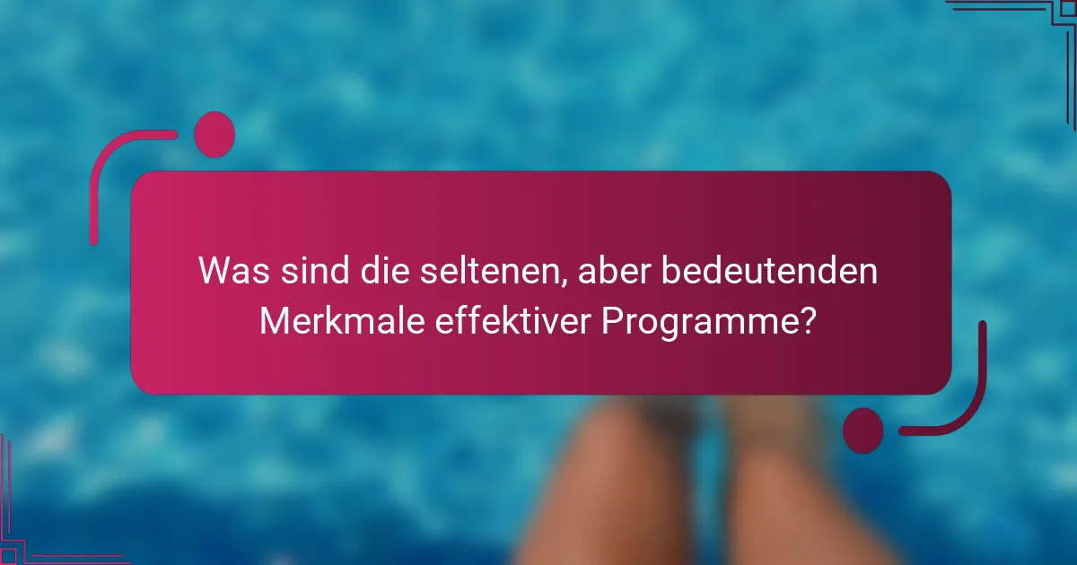 Was sind die seltenen, aber bedeutenden Merkmale effektiver Programme?