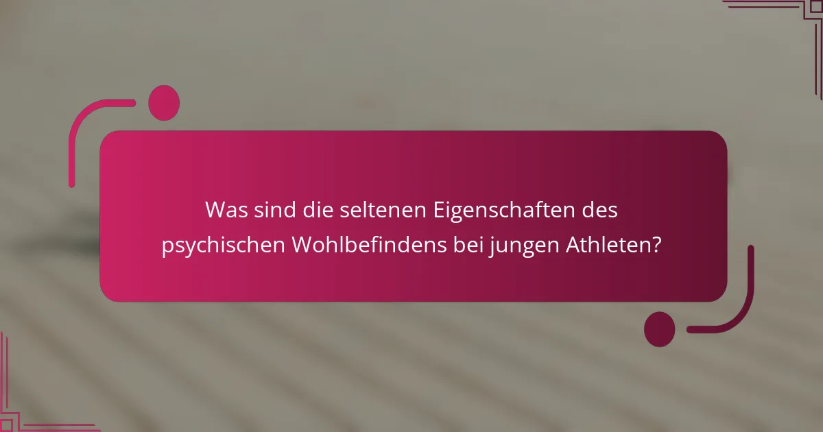 Was sind die seltenen Eigenschaften des psychischen Wohlbefindens bei jungen Athleten?
