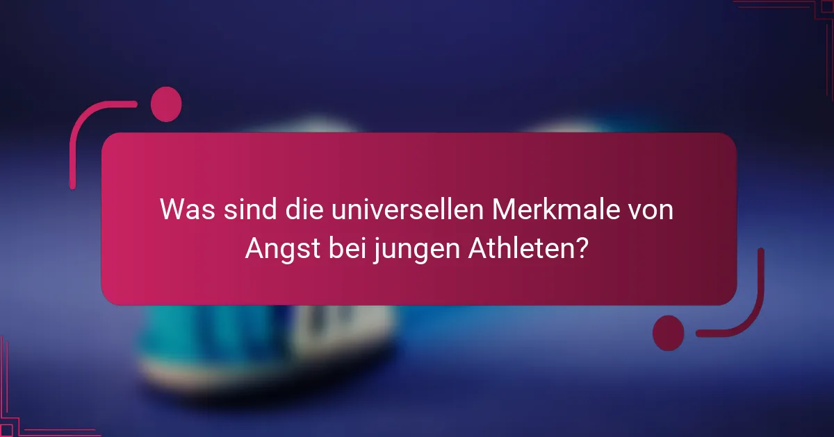 Was sind die universellen Merkmale von Angst bei jungen Athleten?