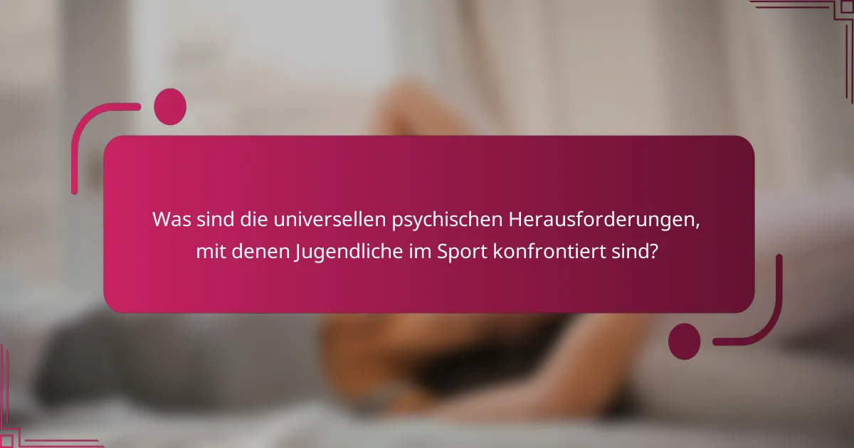 Was sind die universellen psychischen Herausforderungen, mit denen Jugendliche im Sport konfrontiert sind?